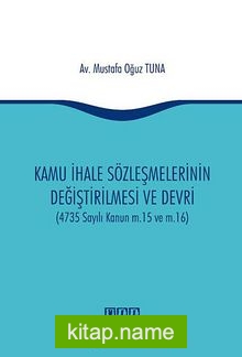 Kamu İhale Sözleşmelerinin Değiştirilmesi ve Devri (4735 Sayılı Kanun m.15 ve m.16)