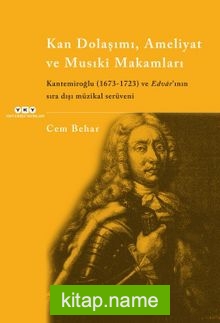 Kan Dolaşımı, Ameliyat ve Musiki Makamlar Kantemiroğlu (1673-1723) ve Edvar’ının Sıradışı Müzikal Serüveni