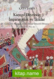 Kanuni Devrinde İmparatorluk ve İktidar  Celalzade Mustafa ve 16. Yüzyıl Osmanlı Dünyası
