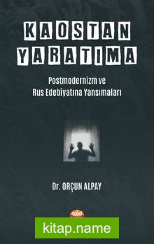 Kaostan Yaratıma: Postmodernizm ve Rus Edebiyatına Yansımaları