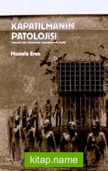 Kapatılmanın Patolojisi Osmanlı’dan Günümüze Hapishanenin Tarihi