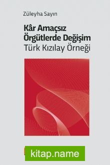 Kar Amaçsız Örgütlerde Değişim: Türk Kızılay Örneği