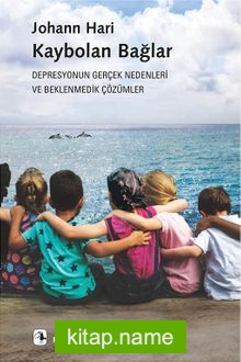 Kaybolan Bağlar  Depresyonun Gerçek Nedenleri ve Beklenmedik Çözümler