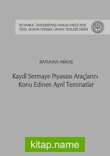 Kaydi Sermaye Piyasası Araçlarını Konu Edinen Ayni Teminatlar İstanbul Üniversitesi Hukuk Fakültesi Özel Hukuk Yüksek Lisans Tezleri Dizisi No: 35