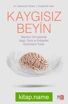 Kaygısız Beyin Beyninizi Dönüştürerek Kaygı, Panik ve Endişeden Kurtulmanın Yolları