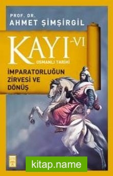 Kayı -VI Osmanlı Tarihi / İmparatorluğun Zirvesi ve Dönüş