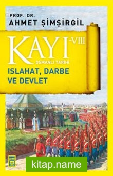 Kayı VIII – Osmanlı Tarihi / Islahat, Darbe ve Devlet