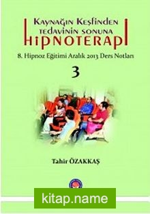 Kaynağın Keşfinden Tedavinin Sonuna Hipnoterapi 8. Hipnoz Eğitimi Aralık 2013 Ders Notları 3