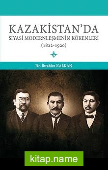 Kazakistan’da Siyasi Modernleşmenin Kökenleri (1822-1920)