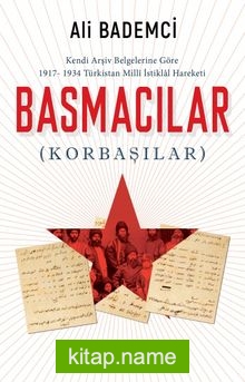 Kendi Arşiv Belgelerine Göre 1917-1934  Türkistan Milli istiklal Hareketi Basmacılar (Korbaşılar)