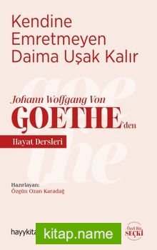 Kendine Emretmeyen Daima Uşak Kalır Johann Wolfgang Von Goethe’den Hayat Dersleri