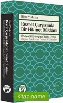 Kesret Çarşısında Bir Hikmet Dükkanı  Köstendilli Süleyman Şeyhi Efendi Hayatı, Eserleri ve Tasavvufi Görüşleri