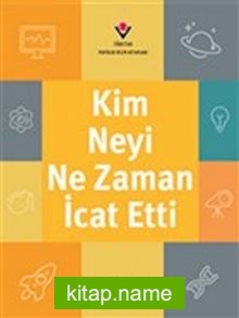 Kim, Neyi, Ne Zaman İcat Etti