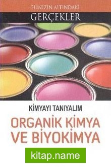 Kimyayı Tanıyalım Organik Kimya ve Biyokimya / Elinizin Altındaki Gerçekler Kimyayı Tnıyalım Organik Kimya ve Biyokimya