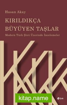 Kırıldıkça Büyüyen Taşlar Modern Türk Şiiri Üzerinde İncelemeler