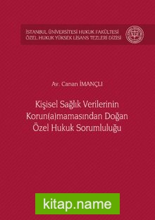 Kişisel Sağlık Verilerinin Korun(a)mamasından Doğan Özel Hukuk Sorumluluğu İstanbul Üniversitesi Hukuk Fakültesi Özel Hukuk Yüksek Lisans Tezleri Dizisi No:26