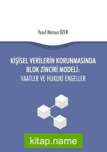 Kişisel Verilerin Korunmasında Blok Zinciri Modeli: Vaatler ve Hukuki Engeller