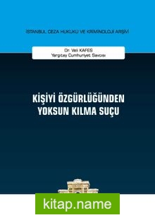 Kişiyi Özgürlüğünden Yoksun Kılma Suçu İstanbul Ceza Hukuku ve Kriminoloji Arşivi Yayın No: 30