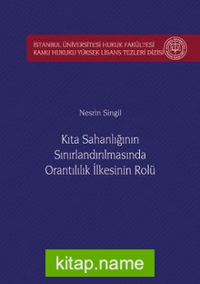 Kıta Sahanlığının Sınırlandırılmasında Orantılılık İlkesinin Rolü İstanbul Üniversitesi Hukuk Fakültesi Kamu Hukuku Yüksek Lisans Tezleri Dizisi No: 5