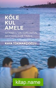 Köle, Kul, Amele İstanbul’un Toplumsal Mücadeleler Tarihi