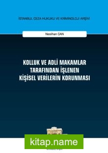 Kolluk ve Adli Makamlar Tarafından İşlenen Kişisel Verilerin Korunması İstanbul Ceza Hukuku ve Kriminoloji Arşivi Yayın No: 37