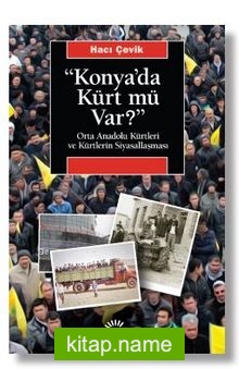 Konya’da Kürt Mü Var? Orta Anadolu Kürtleri ve Kürtlerin Siyasallaşması