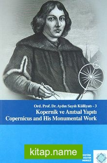 Kopernik ve Anıtsal Yapıtı  / Copernicus and His Monumental Work  Ord. Prof. Dr. Aydın Sayılı Külliyatı 3