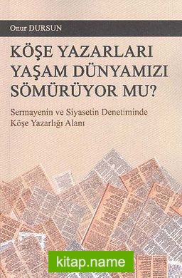 Köşe Yazarları Yaşam Dünyamızı Sömürüyor Mu? Sermayenin ve Siyasetin Denetiminde Köşe Yazarlığı Alanı