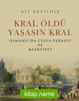 Kral Öldü Yaşasın Kral Osmanlı’da Cülus, Veraset ve Meşruiyet