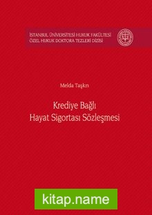 Krediye Bağlı Hayat Sigortası Sözleşmesi İstanbul Üniversitesi Hukuk Fakültesi Özel Hukuk Doktora Tezleri Dizisi No:7