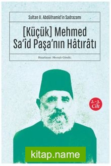 Küçük Mehmed Sa‘id Paşa’nın Hatıratı (2. 3. Cilt) Sultan II. Abdülhamid’in Sadrazamı