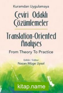 Kuramdan Uygulamaya Çeviri Odaklı Çözümlemeler / Translation-Oriented Analyses from Theory to Practice