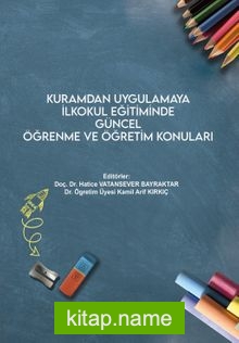 Kuramdan Uygulamaya İlkokul Eğitiminde Güncel Öğrenme ve Öğretim Konuları