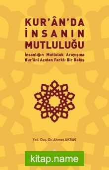 Kuran’da İnsanın Mutluluğu İnsanlığın Mutluluk Arayışına Kur’ani Açıdan Farklı Bir Bakış