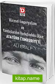Küresel Emperyalizm Ve Yandaşlarının Hedefindeki Ülke: Atatürk Cumhuriyeti