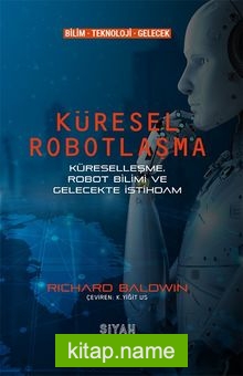 Küresel Robotlaşma  Küreselleşme, Robot Bilimi ve Gelecekte İstihdam