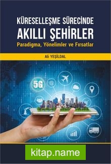 Küreselleşme Sürecinde Akıllı Şehirler: Paradigma, Yönelimler ve Fırsatlar