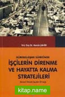 Küreselleşme Sürecinde İşçilerin Direnme ve Hayatta Kalma Stratejileri: Denizli Tekstil İşçileri Örneği