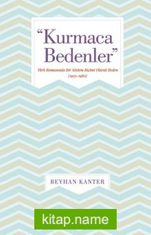 Kurmaca Bedenler Türk Romanında Bir Söylem Biçimi Olarak Beden (1923-1980)