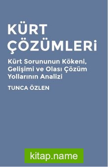 Kürt Çözümleri Kürt Sorununun Kökeni, Gelişimi ve Olası Çözüm Yollarının Analizi