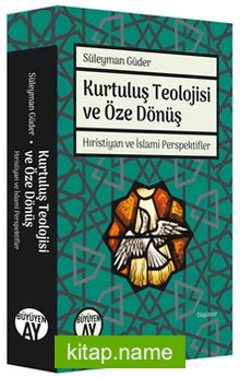 Kurtuluş Teolojisi ve Öze Dönüş Hıristiyan ve İslami Perspektifler