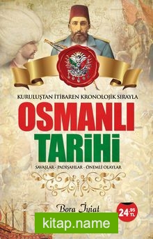 Kuruluştan İtibaren Kronolojik Sırayla Osmanlı Tarihi Savaşlar – Padişahlar – Önemli Olaylar