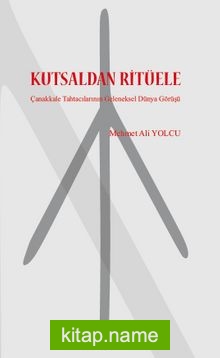 Kutsaldan Ritüele  Çanakkale Tahtacılarının Geleneksel Dünya Görüşü