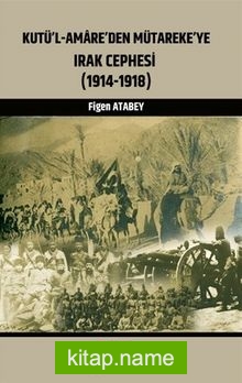 Kutü’l-Amare’den Mütareke’ye Irak Cephesi (1914-1918)