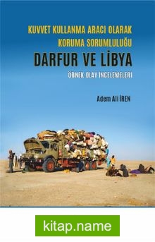 Kuvvet Kullanma Aracı Olarak Koruma Sorumluluğu: Darfur ve Libya Örnek Olay İncelemeleri