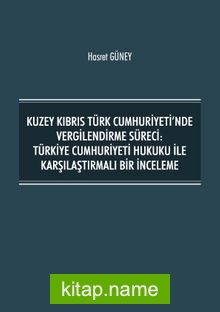 Kuzey Kıbrıs Türk Cumhuriyeti’nde Vergilendirme Süreci: Türkiye Cumhuriyeti Hukuku ile Karşılaştırmalı Bir İnceleme