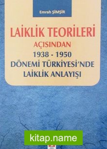 Laiklik Teorileri Açısından 1938-1950 Dönemi Türkiyesi’nde Laiklik Anlayışı