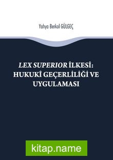 Lex Superıor İlkesi : Hukuki Geçerliliği ve Uygulaması