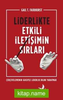 Liderlikte Etkili İletişimin Sırları Çerçevelemenin Gücüyle Liderlik Dilini Yaratmak