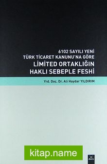 Limited Ortaklığın Haklı Sebeple Feshi  6102 Sayılı Yeni Türk Ticaret Kanunu’na Göre (Ciltli)